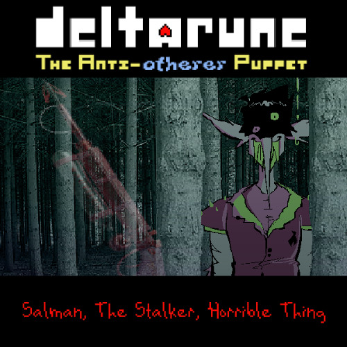 [Deltarune: The Anti-Otherer Puppet] Salman, the Stalker, Horrible Thing