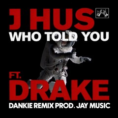 Who Told You - Jhus ft Drake (Dankie Remix) Prod Jay Music