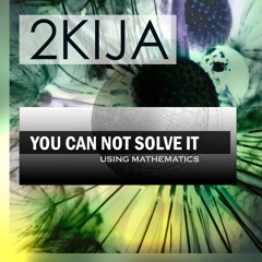 2Kija - You Can Not Solve It (Using Mathematics)