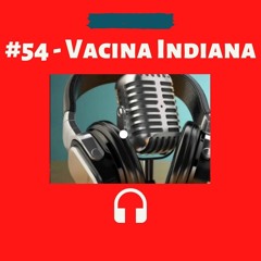 #54 - Monólogo Vacina Indiana
