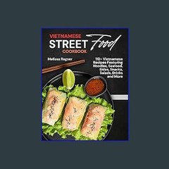 Read^^ ✨ Vietnamese Street Food Cookbook: 110+ Vietnamese Recipes Featuring Noodles, Seafood, Side