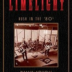 READ [KINDLE PDF EBOOK EPUB] Limelight: Rush in the ’80s (Rush Across the Decades Book 2) by Marti