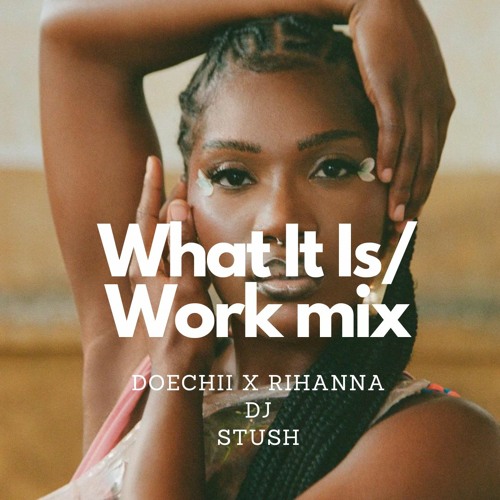 Stream What It Is/ Work STUSH mix (Doechii x Rihanna) by TERRYTORRO ...