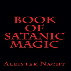 View EBOOK 🖌️ Book of Satanic Magic by  Aleister Nacht,Aleister Nacht,Loki/Speckbohn