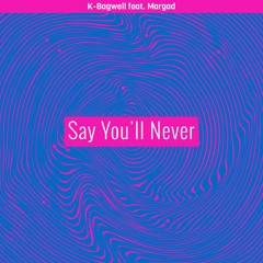 K-Bagwell - Say You'll Never (feat. Margad)