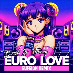 Brisk & Trixxy - Euro Love (Eufeion Remix)