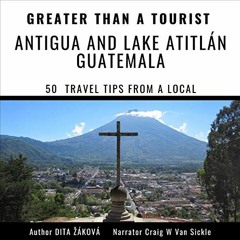 READ KINDLE 📭 Greater than a Tourist - Antigua and Lake Atitlán Guatemala: 50 Travel