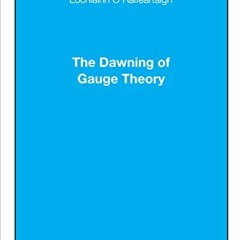 [ACCESS] PDF 📨 The Dawning of Gauge Theory by  Lochlainn O'Raifeartaigh EPUB KINDLE