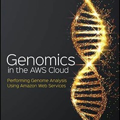 Read [EPUB KINDLE PDF EBOOK] Genomics in the AWS Cloud: Performing Genome Analysis Us
