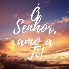 Ó Senhor amo a Ti