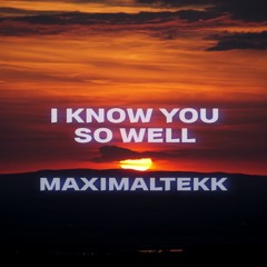 I KNOW YOU SO WELL | MaximalTEKK