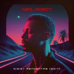 NEO_ROBOT. X Disiz- Rencontre (Edit)