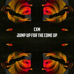 CXM - JUMP UP FOR THE COME UP (MIX)