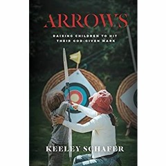 E.B.O.O.K.✔️[PDF] Arrows Raising Children to Hit Their God-Given Mark
