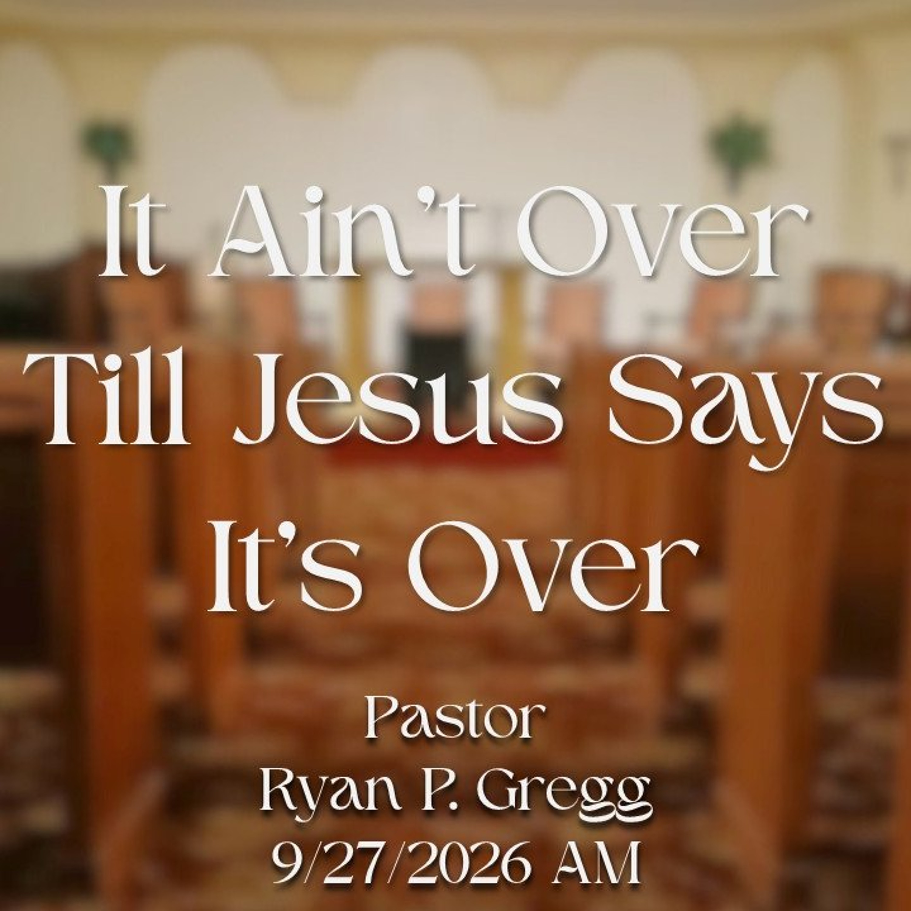 It Ain't Over Till Jesus Says It's Over