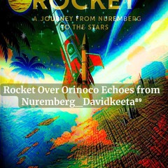 Rocket Over Orinoco Echoes from Nuremberg_Davidkeeta⁸⁹.flac