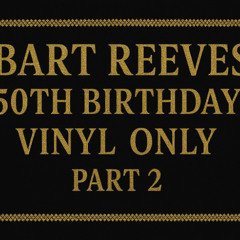 Bart Reeves 50th Bday Dj Set Vinyl Only Part 2