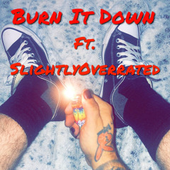 Burn It Down Ft. SlightlyOverrated