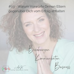 #03 - Warum Vorwürfe Deinen Eltern gegenüber Dich vom Erfolg abhalten