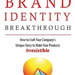 DOWNLOAD Brand Identity Breakthrough: How to Craft Your Company's Unique Story to Make Your