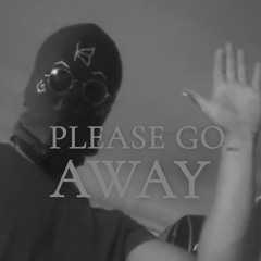 PLEASE GO AWAY (CONCEPT PIECE)