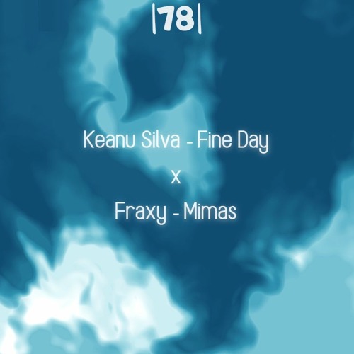 |78| Keanu Silva - Fine Day x Fraxy - Mimas
