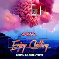 MIXSET - ENJOY CHILLING | BENN x LE ANH x VIETJ