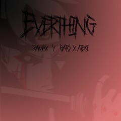 Everthing - gato x ateki y RAMAX