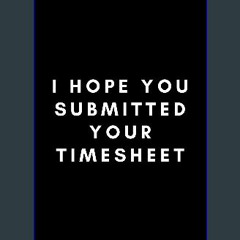 (<E.B.O.O.K.$) 📚 I Hope You Submitted Your Timesheet: Funny Payroll Notebook Gift Idea For Clerk,