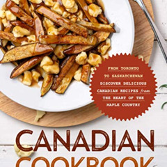 Access KINDLE 📘 Canadian Cookbook: From Toronto to Saskatchewan Discover Delicious C