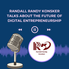 Randall Randy Konsker Talks About The Future of Digital Entrepreneurship