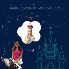 Maria, Rainha do Meu Castelo!