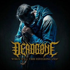 DeadGone - When Will The Suffering End?