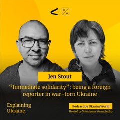 “Immediate solidarity”: being a foreign reporter in war-torn Ukraine -- with Jen Stout