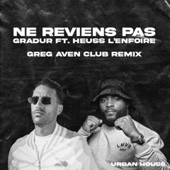 Gradur - Ne Reviens Pas (ft. Heuss L'enfoiré) (Greg Aven Club Remix) [SC CUT/PREVIEW]