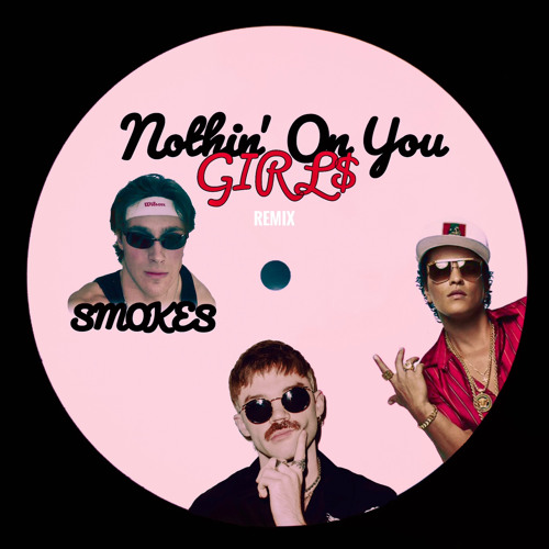 Nothin’ On You x Girl$ (SMOKES Remix)