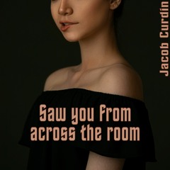 Saw you from across the room