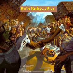 80's Baby...Pt.1