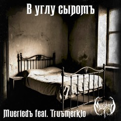 В углу сыромъ (feat. Truemerklo)