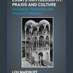 Read PDF 🌟 Essays on Philosophy, Praxis and Culture: An Eclectic, Provocative and Prescient Collec