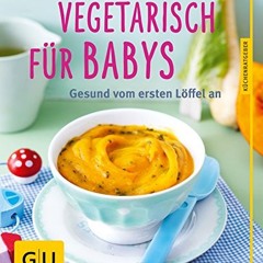 Vegetarisch für Babys: Gesund vom ersten Löffel an Ebook