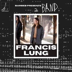 BARBER PRESENTS A BAND: EP4 WITH FRANCIS LUNG