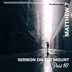 Voice Note For 20240930 - Matthew 7 KJV - Sermon On The Mount - Part 10