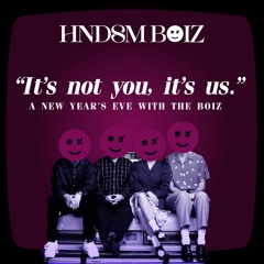 It's Not You, It's Us - A New Year With The Boiz