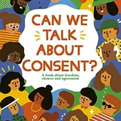 [GET] KINDLE 📒 Can We Talk About Consent?: A book about freedom, choices, and agreem