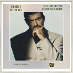 George Michael - Fast Love (Little Bitch 2022 Remix)by Magika Musik nach Wunsch
