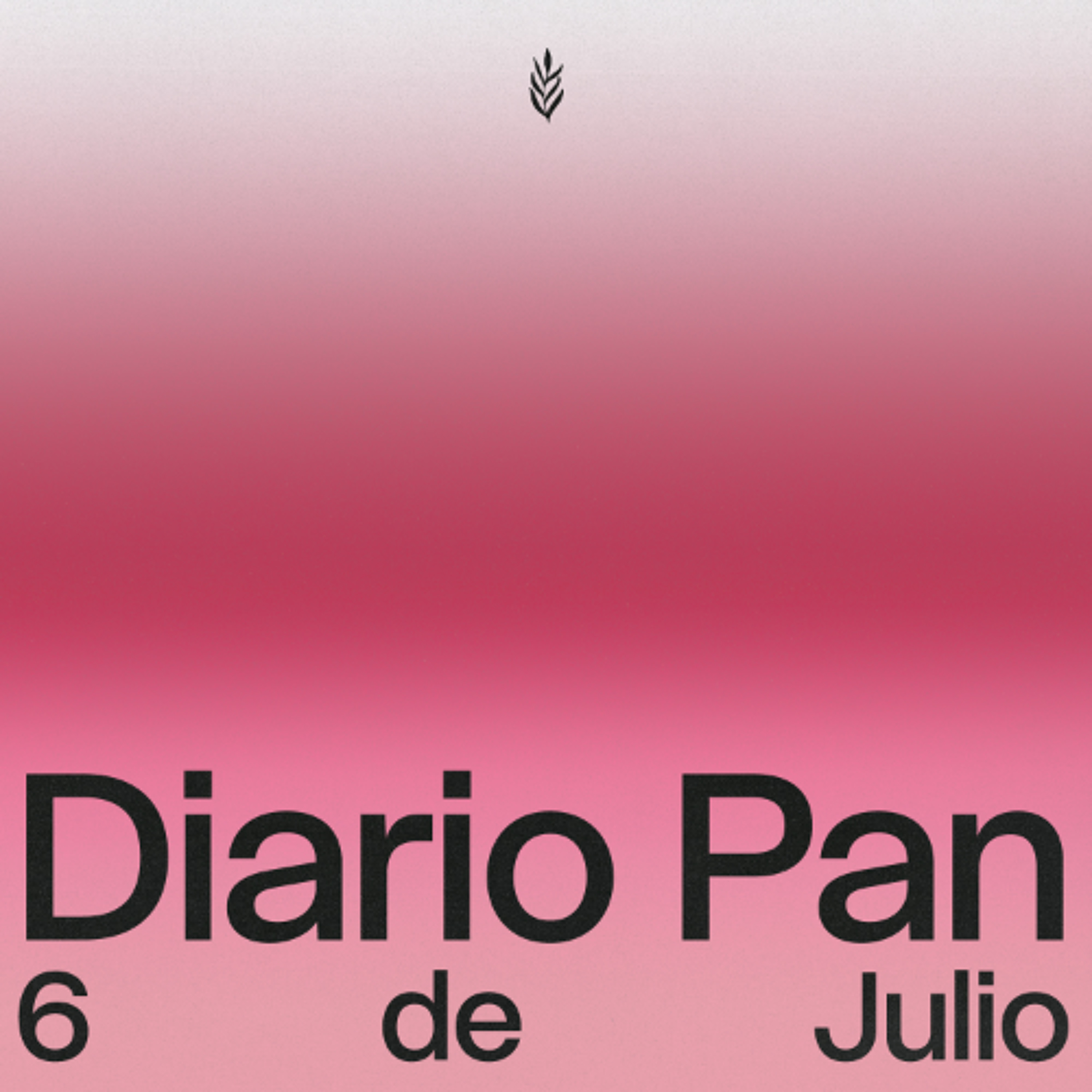 Devocional Diario Pan 6 de Julio #DiarioPan
