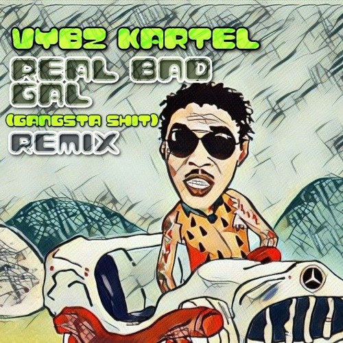 VYBZ KARTEL - REAL BAD GAL - (GANGSTA SHIT) REMIX - 10TH JUNE 2023