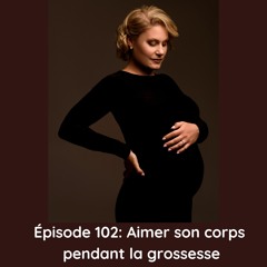 Épisode 102: Aimer son corps pendant la grossesse