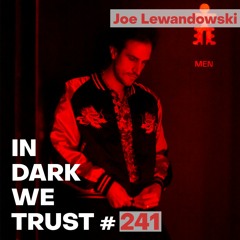 Joe Lewandowski - IN DARK WE TRUST #241